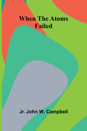 When The Atoms Failed