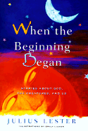 When the Beginning Began: Stories about God, the Creatures, and Us - Lester, Julius