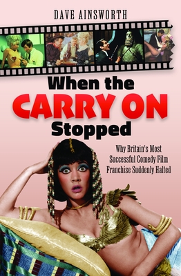 When the Carry On Stopped: Why Britain's Most Successful Comedy Film Franchise Suddenly Halted - Ainsworth, Dave