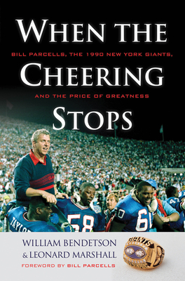 When the Cheering Stops: Bill Parcells, the 1990 New York Giants, and the Price of Greatness - Bendetson, William, and Marshall, Leonard, and Parcells, Bill (Foreword by)