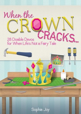 When the Crown Cracks...: 28 Doable Devos for When Life's Not a Fairy Tale - Joy, Sophia