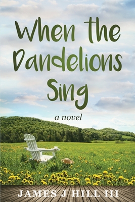 When the Dandelions Sing - Hill, James J, III