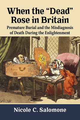 When the Dead Rose in Britain: Premature Burial and the Misdiagnosis of Death During the Enlightenment - Salomone, Nicole C