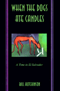 When the Dogs Ate Candles: A Time in El Salvador