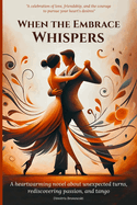 When the Embrace Whispers: A heartwarming novel about unexpected turns, rediscovering passion, and tango