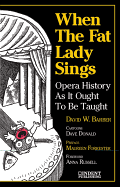 When the fat lady sings : opera history as it ought to be taught.