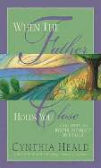 When the Father Holds You Close: A Journey to Deeper Intimacy with God - Heald, Cynthia