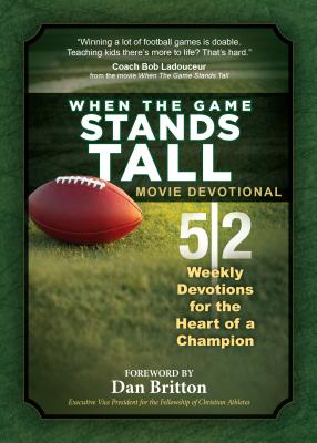 When the Game Stands Tall Movie Devotional: 52 Weekly Devotions for the Heart of a Champion - Broadstreet Publishing Group LLC, and Britton, Dan (Foreword by)