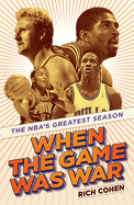 When the Game Was War: The Nba's Greatest Season