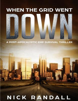 When the Grid Went Down: A Post-Apocalyptic Emp Survival Thriller - Randall, Nick