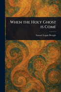 When the Holy Ghost is Come