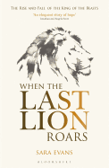 When the Last Lion Roars: The Rise and Fall of the King of Beasts