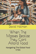 When The Masses Realize They Cant Afford Food: Navigating The Global Food Crisis