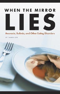 When the Mirror Lies: Anorexia, Bulimia, and Other Eating Disorders - Orr, Tamra B