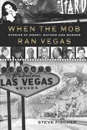 When the Mob Ran Vegas: Stories of Money, Mayhem and Murder