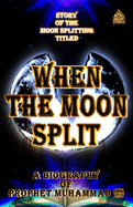 When The Moon Split: A Biography of prophet Mu ammad