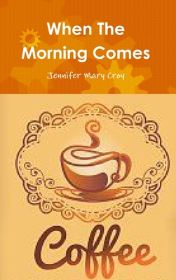 When The Morning Comes - Croy, Jennifer Mary