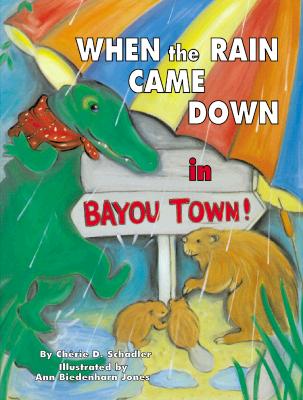 When the Rain Came Down in Bayou Town! - Schadler, Cherie