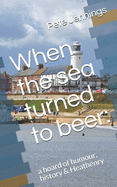 When the sea turned to beer: : a hoard of humour, history & Heathenry