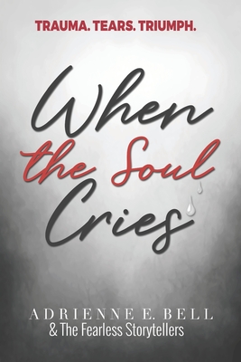 When the Soul Cries: Trauma. Tears. Triumph. - Movement, The Fearless Storytellers', and Parrish, Vernisha (Editor), and Shipman, Mel (Editor)
