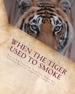 When the Tiger Used to Smoke: A Taste of Korean Folklore - Kim, Yejin, and Kim, Yoojin, and Koh, Manjun