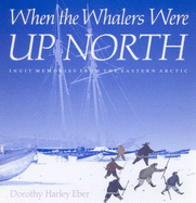 When the Whalers Were Up North: Inuit Memories from the Eastern Arctic Volume 1
