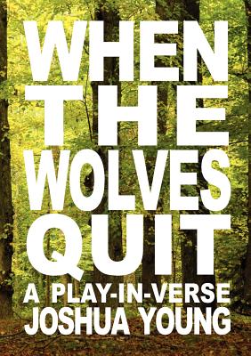 When the Wolves Quit: A Play-In-Verse - Young, Joshua