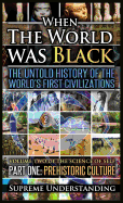 When the World Was Black, Part One: The Untold History of the World's First Civilizations Prehistoric Culture