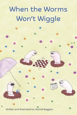When the Worms Won't Wiggle - Baggins, Rachel