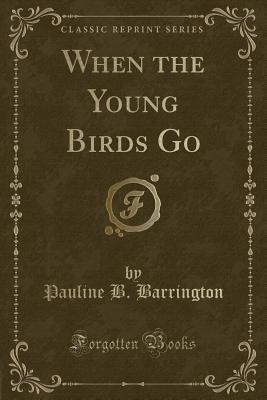 When the Young Birds Go (Classic Reprint) - Barrington, Pauline B