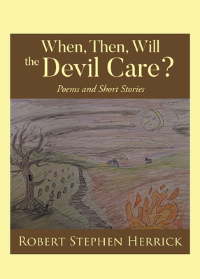 When, Then, Will, the Devil Care?: Poems and Short Stories - Herrick, Robert Stephen