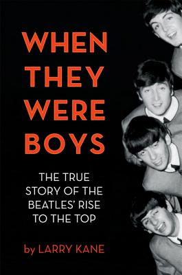 When They Were Boys: The True Story of the Beatles' Rise to the Top - Kane, Larry