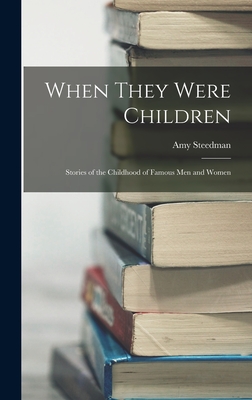 When They Were Children; Stories of the Childhood of Famous men and Women - Steedman, Amy