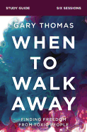 When to Walk Away Bible Study Guide: Finding Freedom from Toxic People