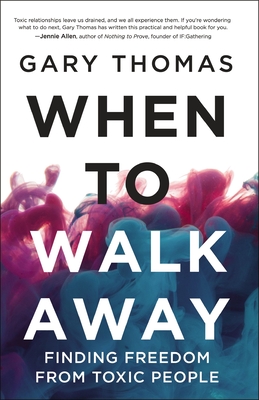 When to Walk Away: Finding Freedom from Toxic People - Thomas, Gary
