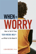 When to Worry: How to Tell If Your Teen Needs Help -- And What to Do about It