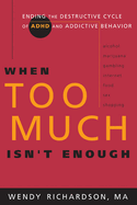 When Too Much Isn't Enough: Ending the Destructive Cycle of Ad/HD and Addictive Behavior