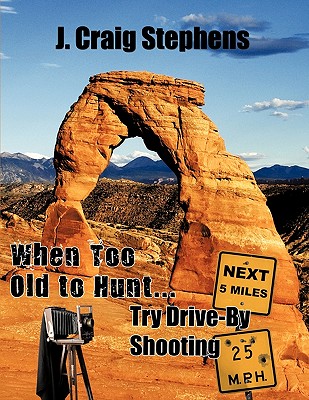 When Too Old to Hunt... Try Drive-by Shooting - Stephens, J Craig