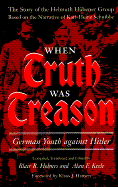 When Truth Was Treason: German Youth Against Hitler: The Story of the Helmuth Hubener(umlaut Over the U) Group Based on the Narrative of Karl-Heinz Schnibbe - Holmes, Blair R (Editor), and Keele, Alan F, and Schnibbe, Karl-Heinz (Editor)