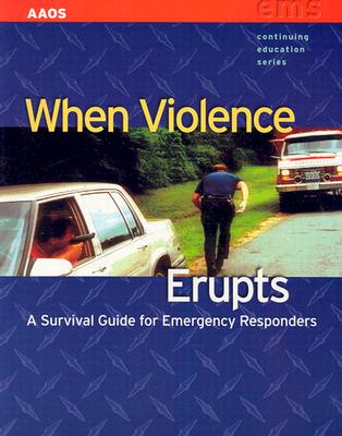 When Violence Erupts: A Survival Guide for Emergency Responders - American Academy of Orthopaedic Surgeons (Aaos), and Krebs, Dennis