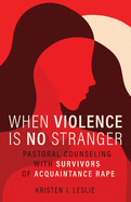 When Violence Is No Stranger: Pastoral Counseling with Survivors of Acquaintance Rape