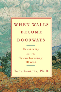 When Walls Become Doorways: Creativity and the Transforming of Illness