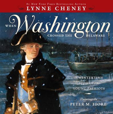 When Washington Crossed the Delaware: A Wintertime Story for Young Patriots - Cheney, Lynne