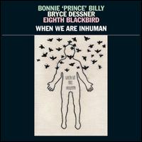 When We Are Inhuman - Bonnie "Prince" Billy/Bryce Dessner