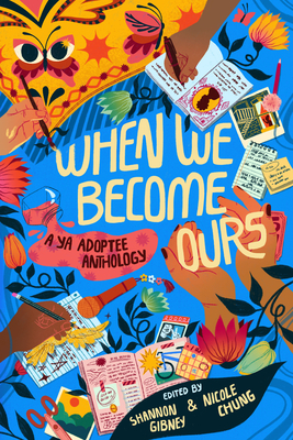 When We Become Ours: A YA Adoptee Anthology - Gibney, Shannon, and Chung, Nicole, and Lockington, Mariama J