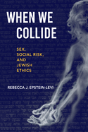 When We Collide: Sex, Social Risk, and Jewish Ethics