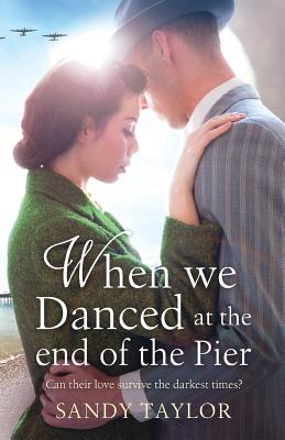 When We Danced at the End of the Pier: A heartbreaking novel of family tragedy and wartime romance - Taylor, Sandy