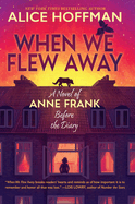 When We Flew Away: A Novel of Anne Frank Before the Diary