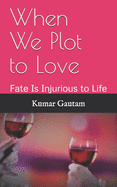 When we plot to love: Fate is injurious to life