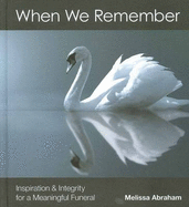 When We Remember: Inspiration and Integrity for a Meaningful Funeral